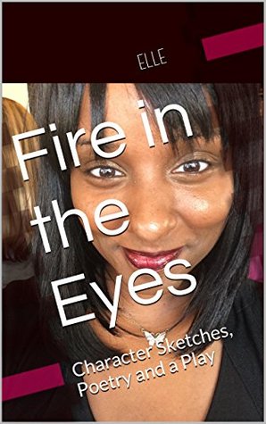 Read Fire in the Eyes: Character Sketches, Poetry and a Play - Elle file in ePub