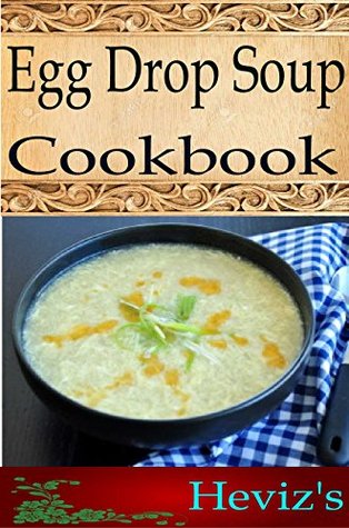 Download Egg Drop Soup 101. Delicious, Nutritious, Low Budget, Mouth Watering Egg Drop Soup Cookbook - Heviz's file in PDF