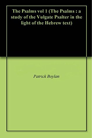 Read Online The Psalms vol 1 (The Psalms : a study of the Vulgate Psalter in the light of the Hebrew text) - Patrick Boylan | PDF