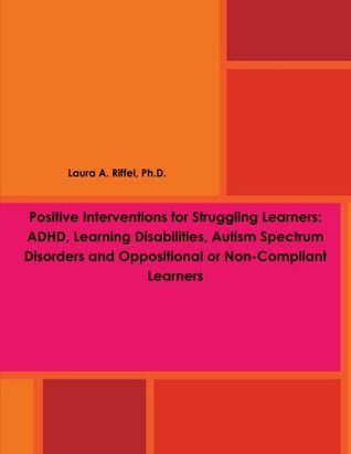 Download Positive Interventions for Struggling Learners: Adhd, Learning Disabilities, Autism Spectrum Disorders and Oppositional or Non-Compliant Learners - Laura A. Riffel | ePub