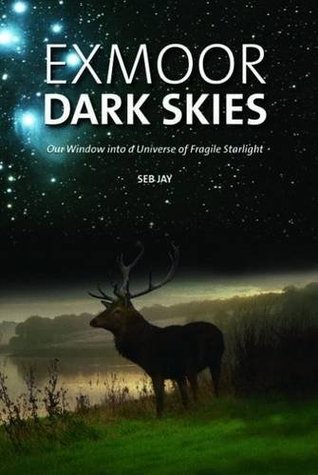Full Download Exmoor Dark Skies: Our Window into a Universe of Fragile Starlight - Seb Jay file in PDF