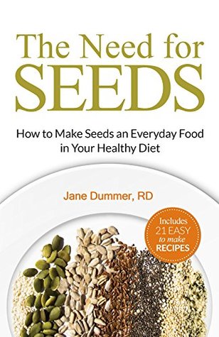 Download The Need for Seeds: How to Make Seeds an Everyday Food in Your Healthy Diet (Whole Foods Plant Based Diet, Gluten Free Diet, Paleo Diet, Healthy Living, Healthy Lifestyle, Recipes, Quinoa, Recipe) - Jane Dummer | ePub