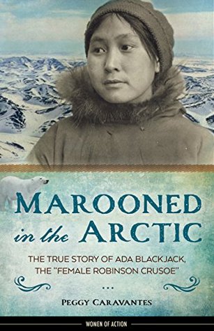 Full Download Marooned in the Arctic: The True Story of Ada Blackjack, the Female Robinson Crusoe - Peggy Caravantes | PDF