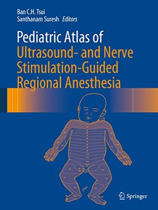 Full Download Pediatric Atlas of Ultrasound- and Nerve Stimulation-Guided Regional Anesthesia - Ban C.H. Tsui | ePub