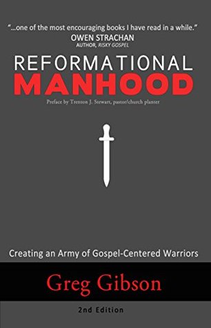 Read Reformational Manhood: Creating a Culture of Gospel-Centered Warriors - Greg Gibson file in ePub