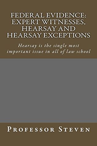 Read Online Federal Evidence: Expert Witnesses, Hearsay and Hearsay Exceptions: E borrowing OK - Professor Steven | PDF