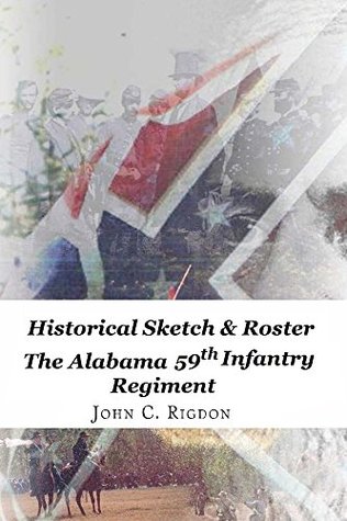Read Online Historical Sketch & Roster of the Alabama 59th Infantry Regiment (Confederate Regimental History Series Book 79) - John C. Rigdon file in PDF
