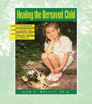 Read Online Healing The Bereaved Child (Healing Your Grieving Heart series) - Alan Wolfelt file in ePub