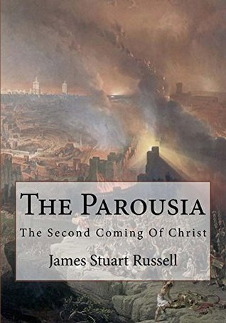 Read Online The Parousia 2nd Edition: The Second Coming of Christ - James Stuart Russell | ePub