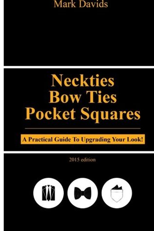 Full Download Neckties, Bow Ties, Pocket Squares: A Practical Guide to Upgrading Your Look! - Mark Davids file in ePub