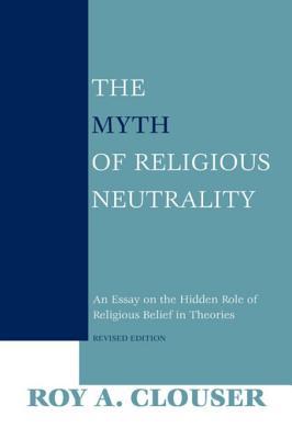 Download The Myth of Religious Neutrality, Revised Edition: An Essay on the Hidden Role of Religious Belief in Theories - Roy A. Clouser | ePub