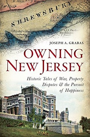 Full Download Owning New Jersey: Historic Tales of War, Property Disputes & the Pursuit of Happiness - Joseph A. Grabas | PDF