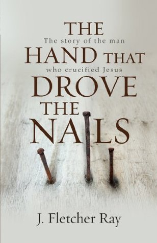 Download The Hand That Drove the Nails (eBook): The story of the man who crucified Jesus - J. Fletcher Ray file in PDF