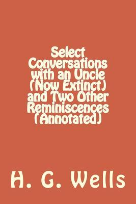 Read Select Conversations with an Uncle (Now Extinct) and Two Other Reminiscences - H.G. Wells file in ePub