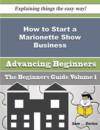 Download How to Start a Marionette Show Business (Beginners Guide) - Cherly Whaley | PDF