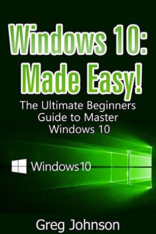 Read Windows 10: The Ultimate User Guide to Master Windows 10 Easy! (Mastering software, How to work on your PC, Get new OS Book 1) - Greg Johnson file in ePub