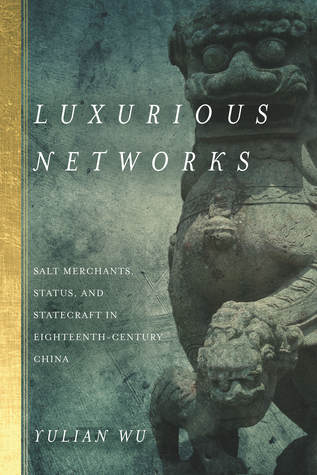 Download Luxurious Networks: Salt Merchants, Status, and Statecraft in Eighteenth-Century China - Yulian Wu | ePub