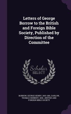Full Download Letters of George Borrow to the British and Foreign Bible Society, Published by Direction of the Committee - George Borrow | ePub