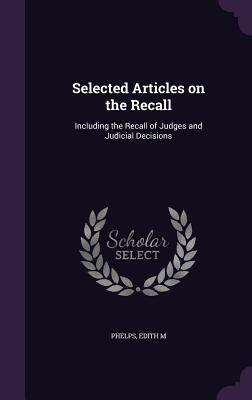 Download Selected Articles on the Recall: Including the Recall of Judges and Judicial Decisions - Edith May Phelps file in PDF