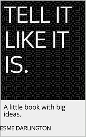 Download Tell it like it is.: A little book with big ideas. - Esme Darlington | PDF