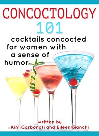 Read Concoctology 101: Cocktails concocted for women with a sense of humor - Kim Carbonati file in ePub
