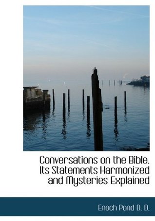 Download Conversations on the Bible. Its Statements Harmonized and Mysteries Explained - Enoch Pond file in ePub
