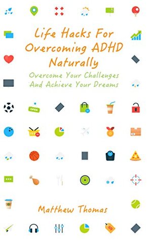 Download Life Hacks For Overcoming ADHD Naturally: Overcome Your Challenges And Achieve Your Dreams - Matthew Thomas file in PDF