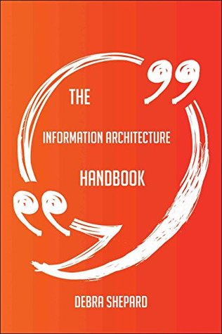 Read Online The information architecture Handbook - Everything You Need To Know About information architecture - Debra Shepard | ePub