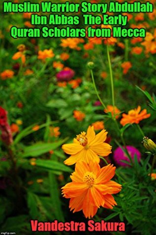 Read Online Muslim Warrior Story Abdullah Ibn Abbas The Early Quran Scholar From Mecca - Vandestra Sakura file in ePub