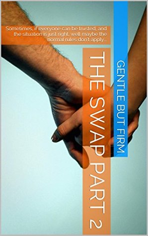 Read Online The Swap Part 2: Sometimes, if everyone can be trusted, and the situation is just right, well maybe the normal rules don't apply - Gentle But Firm file in ePub