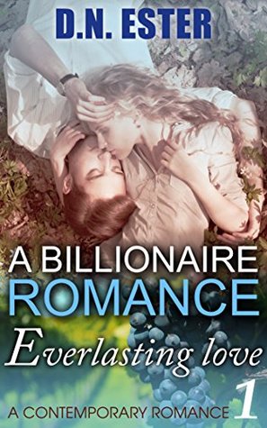 Read Online A BILLIONAIRE ROMANCE: A CONTEMPORARY ROMANCE: Everlasting Love ((New Adult and College, Clean and Wholesome Romantic Comedy ) Book 1) - D.N. ESTER | PDF