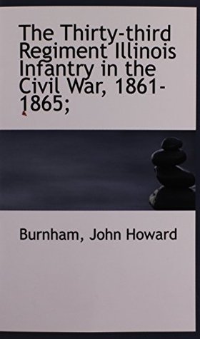 Read Online The Thirty-Third Regiment Illinois Infantry in the Civil War, 1861-1865 - Burnham John Howard file in PDF
