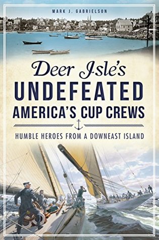 Read Deer Isle's Undefeated America's Cup Crews: Humble Heroes from a Downeast Island (Sports) - Mark J. Gabrielson | PDF