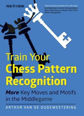 Read Train Your Chess Pattern Recognition: More Key Moves & Motives in the Middlegame - Arthur Van De Oudeweetering | PDF