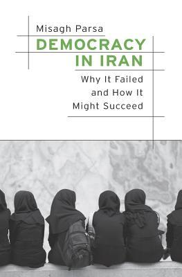 Read Online Democracy in Iran: Why It Failed and How It Might Succeed - Misagh Parsa file in ePub