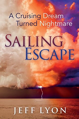 Full Download Sailing Escape: A Cruising Dream Turned Nightmare - Jeff Lyon | ePub