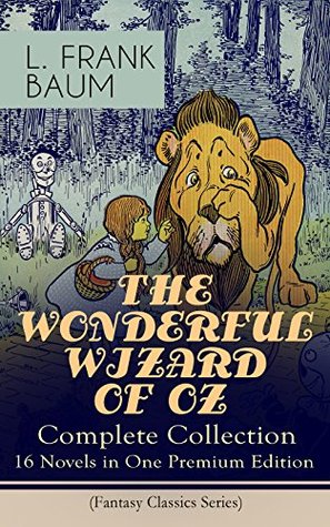 Full Download THE WONDERFUL WIZARD OF OZ – Complete Collection: 16 Novels in One Premium Edition (Fantasy Classics Series): The most Beloved Children's Books about the Adventures in the Magical Land of Oz - L. Frank Baum | ePub