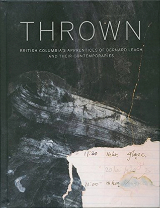 Read Thrown: British Columbia's Apprenctices of Bernard Leach and Their Contemporaries - Gwyn Hanssen Pigott file in PDF