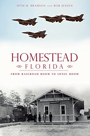 Read Homestead, Florida: From Railroad Boom to Sonic Boom (Brief History) - Seth H. Bramson | ePub