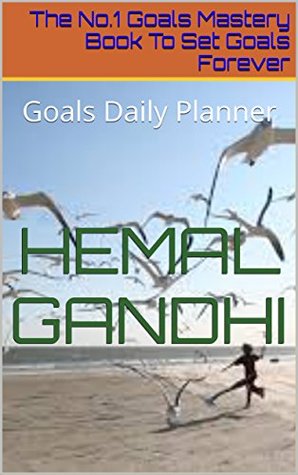 Download The No.1 Goals Mastery Book To Set Goals Forever: Goals Daily Planner - Hemal Gandhi file in PDF