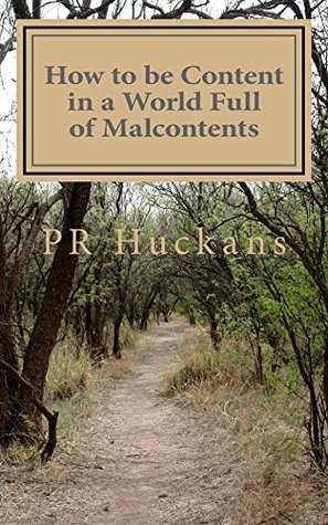 Read How to be Content in a World Full of Malcontents - P.R. Huckans | PDF
