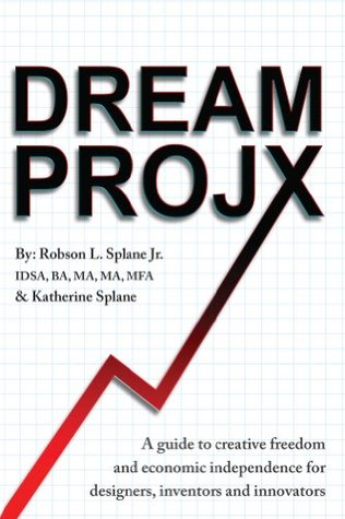 Download Dream ProjX: A Guide to Creative Freedom and Economic Independence for Designers, Inventors, and Innovators - Robson Splane | ePub