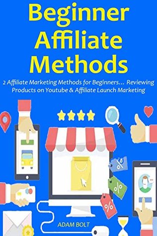 Read Beginner Affiliate Methods: 2 Affiliate Marketing Methods for Beginners Reviewing Products on Youtube & Affiliate Launch Marketing - Adam Bolt | PDF