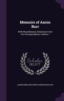 Read Memoirs of Aaron Burr: With Miscellaneous Selections from His Correspondence, Volume 1 - Aaron Burr | PDF