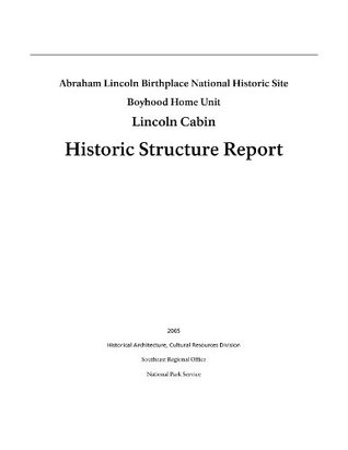 Read Online Abraham Lincoln Birthplace National Historic Site - Boyhood Home Unit - Lincoln Cabin - Historic Structure Report - U.S. National Park Service file in ePub