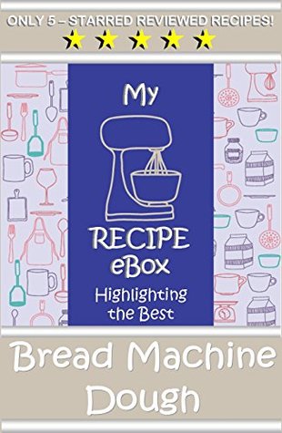 Read Online Vol 10 My Recipe eBox: Highlighting the Best Bread Machine Dough - Mary Jo Mayson file in ePub
