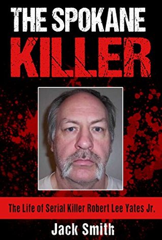 Read The Spokane Killer: The Life of Serial Killer Robert Lee Yates Jr. - Jack Smith file in ePub