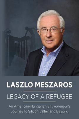 Download Legacy of a Refugee:: An American-Hungarian Entrepreneur’s Journey to Silicon Valley - Laszlo Meszaros file in PDF