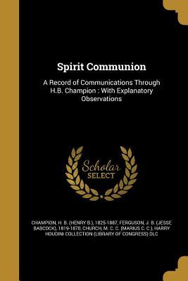 Read Online Spirit Communion: A Record of Communications Through H.B. Champion: With Explanatory Observations - Jesse Babcock Ferguson file in ePub