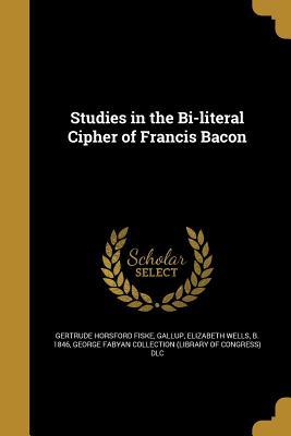 Read Studies in the Bi-Literal Cipher of Francis Bacon - Gertrude Horsford Fiske | ePub